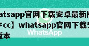 【whatsapp官网下载安卓最新版本官网直卞cc】whatsapp官网下载安卓最新版本